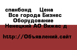 спанбонд  › Цена ­ 100 - Все города Бизнес » Оборудование   . Ненецкий АО,Вижас д.